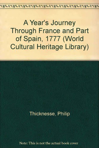 A Year's Journey Through France and Part of Spain, 1777 (World Cultural Heritage Library) (9781433091568) by Thicknesse, Philip
