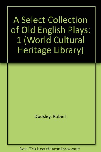 A Select Collection of Old English Plays (World Cultural Heritage Library) (9781433094590) by Dodsley, Robert; Hazlitt, William Carew