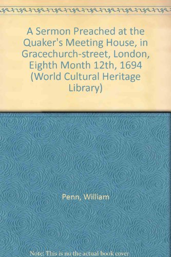 A Sermon Preached at the Quaker's Meeting House, in Gracechurch-street, London, Eighth Month 12th, 1694 (World Cultural Heritage Library) (9781433094996) by Penn, William