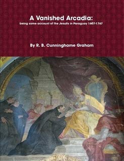 Stock image for A Vanished Arcadia: Being Some Account of the Jesuits in Paraguay 1607-1767 (World Cultural Heritage Library) for sale by dsmbooks