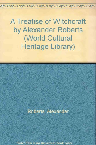 A Treatise of Witchcraft by Alexander Roberts (World Cultural Heritage Library) (9781433096174) by Roberts, Alexander