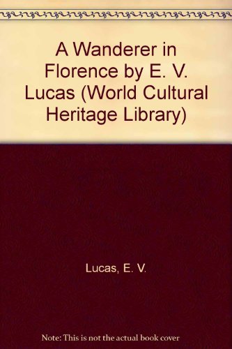 A Wanderer in Florence by E. V. Lucas (World Cultural Heritage Library) (9781433096327) by Lucas, E. V.