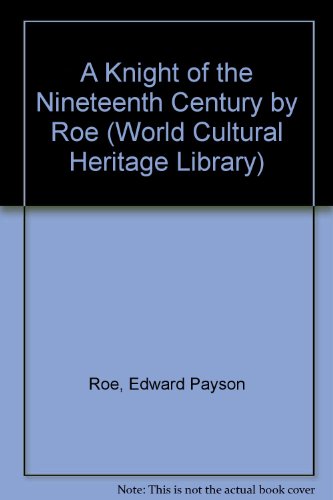 A Knight of the Nineteenth Century by Roe (World Cultural Heritage Library) (9781433097454) by Roe, Edward Payson