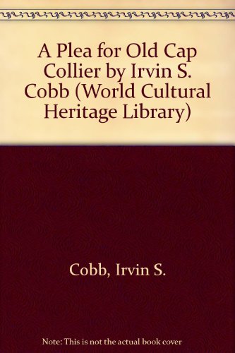 A Plea for Old Cap Collier by Irvin S. Cobb (World Cultural Heritage Library) (9781433097881) by Cobb, Irvin S.