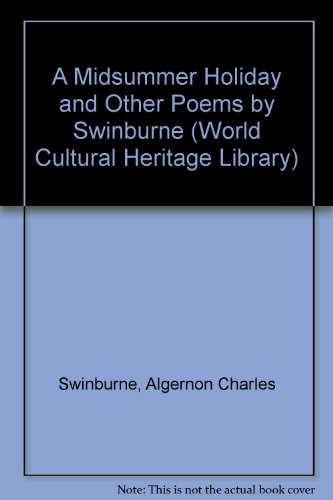 A Midsummer Holiday and Other Poems by Swinburne (World Cultural Heritage Library) (9781433098710) by Swinburne, Algernon Charles