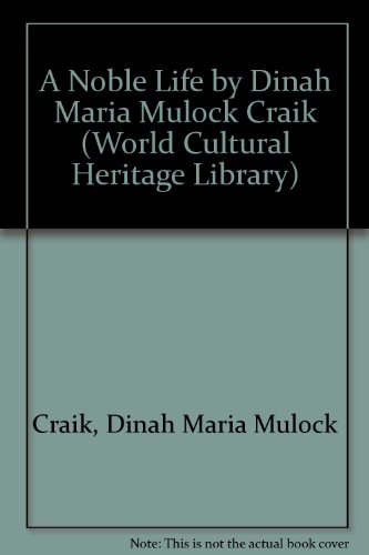 A Noble Life by Dinah Maria Mulock Craik (World Cultural Heritage Library) (9781433098987) by Craik, Dinah Maria Mulock