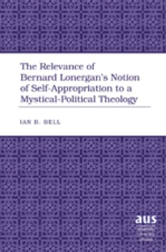 9781433100727: The Relevance of Bernard Lonergan's Notion of Self-Appropriation to a Mystical-Political Theology: 284