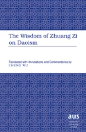 Stock image for The Wisdom of Zhuang Zi on Daoism: Translated with Annotations and Commentaries by Chung Wu (American University Studies) for sale by Powell's Bookstores Chicago, ABAA
