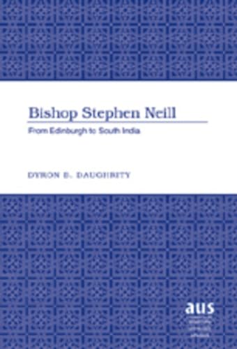 Stock image for Bishop Stephen Neill : From Edinburgh to South India : (American University Studies, 267) for sale by Asano Bookshop