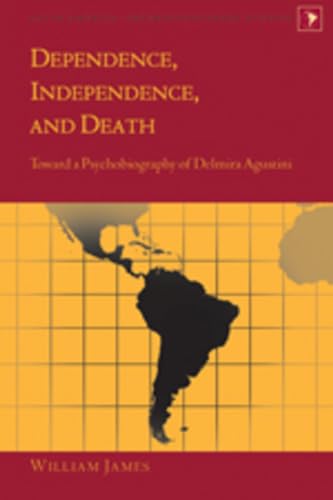 Dependence, Independence, and Death: Toward a Psychobiography of Delmira Agustini (Latin America) (9781433102608) by James, William
