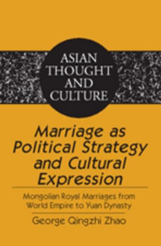9781433102752: Marriage as Political Strategy and Cultural Expression: Mongolian Royal Marriages from World Empire to Yuan Dynasty (60) (Asian Thought and Culture)