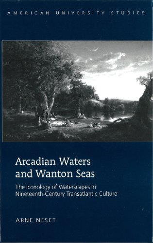 Arcadian Waters and Wanton Seas: The Iconology of Waterscapes in Nineteenth-Century Transatlantic Culture - Neset, Arne