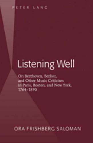 Stock image for Listening Well On Beethoven, Berlioz, and Other Music Criticism in Paris, Boston, and New York, 17641890 for sale by PBShop.store US