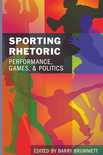 Sporting Rhetoric: Performance, Games, and Politics (9781433104275) by Brummett, Barry