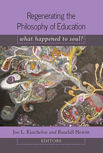 9781433104305: Regenerating the Philosophy of Education: What Happened to Soul?- Introduction by Shirley R. Steinberg: 352 (Counterpoints: Studies in Criticality)