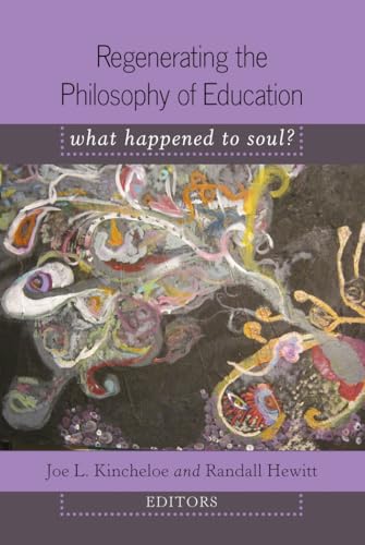 9781433104312: Regenerating the Philosophy of Education; What Happened to Soul?- Introduction by Shirley R. Steinberg (352) (Counterpoints: Studies in Criticality)