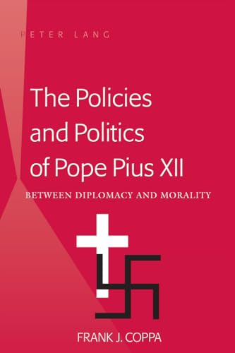 Stock image for The Policies and Politics of Pope Pius XII: Between Diplomacy and Morality for sale by suffolkbooks