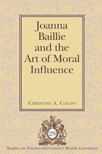 9781433105364: Joanna Baillie and the Art of Moral Influence: 28 (Studies in Nineteenth-Century British Literature)
