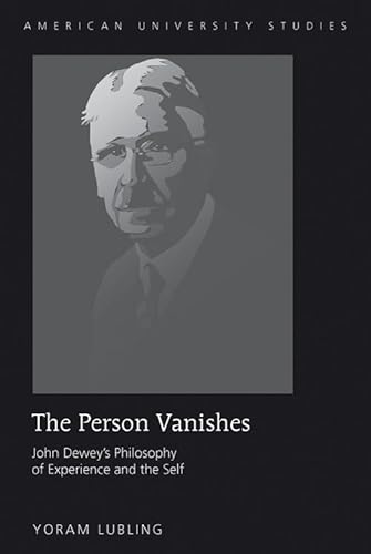 9781433106088: The Person Vanishes: John Dewey's Philosophy of Experience and the Self (206) (American University Studies: Series 5: Philosophy)