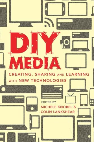DIY Media: Creating, Sharing and Learning with New Technologies (New Literacies and Digital Epistemologies) (9781433106347) by Knobel, Michele; Lankshear, Colin