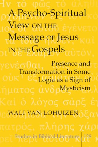 9781433106583: A Psycho-Spiritual View on the Message of Jesus in the Gospels: Presence and Transformation in Some Logia as a Sign of Mysticism
