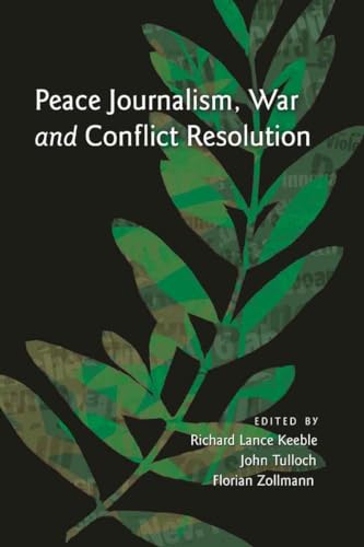 Peace Journalism, War and Conflict Resolution (9781433107252) by Keeble, Richard Lance; Tulloch, John; Zollmann, Florian