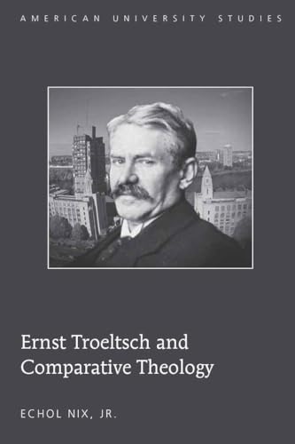 9781433108372: Ernst Troeltsch and Comparative Theology (American University Studies)