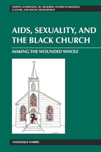 Beispielbild fr AIDS, Sexuality, and the Black Church: Making the Wounded Whole (Martin Luther King Jr. Memorial Studies in Religion, Culture, and Social Development) zum Verkauf von Books From California