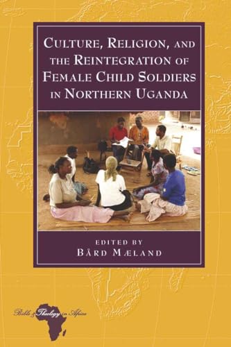 9781433109515: Culture, Religion, and the Reintegration of Female Child Soldiers in Northern Uganda (10) (Bible and Theology in Africa)