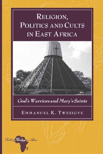 9781433109959: Religion, Politics and Cults in East Africa: God’s Warriors and Mary’s Saints (Bible and Theology in Africa)