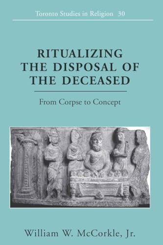 9781433110108: Ritualizing the Disposal of the Deceased: From Corpse to Concept: 30 (Toronto Studies in Religion)
