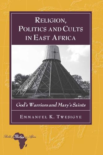 9781433111129: Religion, Politics and Cults in East Africa: God’s Warriors and Mary’s Saints (Bible and Theology in Africa)