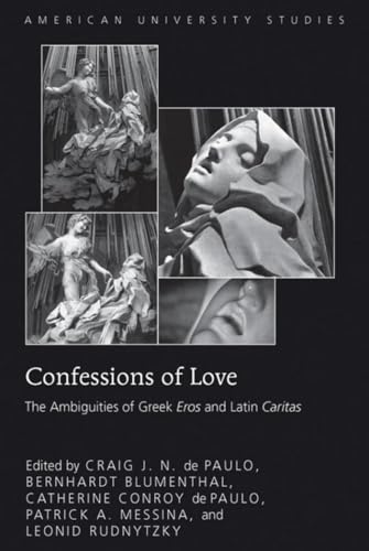 9781433111846: Confessions of Love: The Ambiguities of Greek "Eros and Latin "Caritas (American University Studies)