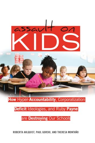 Imagen de archivo de Assault on Kids : How Hyper-Accountability, Corporatization, Deficit Ideologies, and Ruby Payne Are Destroying Our Schools a la venta por Better World Books