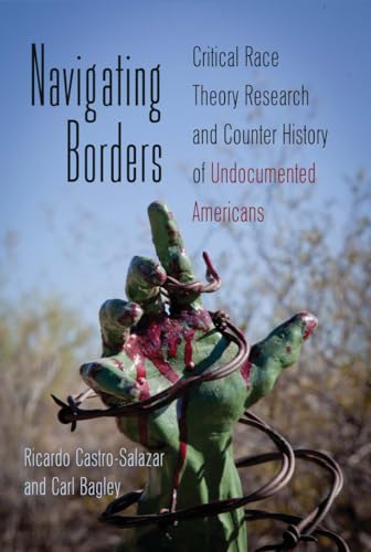 9781433112614: Navigating Borders: Critical Race Theory Research and Counter History of Undocumented Americans (Counterpoints)