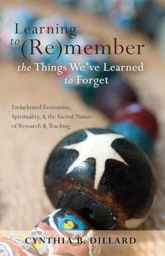 9781433112829: Learning to (Re)member the Things We've Learned to Forget: Endarkened Feminisms, Spirituality, and the Sacred Nature of Research and Teaching (18) (Black Studies and Critical Thinking)