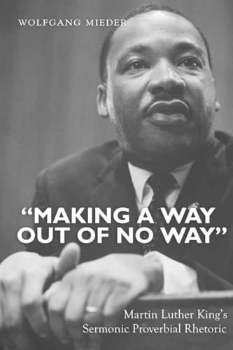 Â«Making a Way Out of No WayÂ»: Martin Luther Kingâ€™s Sermonic Proverbial Rhetoric (9781433113048) by Mieder, Wolfgang