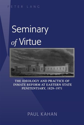 Beispielbild fr Seminary of Virtue: The Ideology and Practice of Inmate Reform at Eastern State Penitentiary, 1829-1971 zum Verkauf von Reuseabook