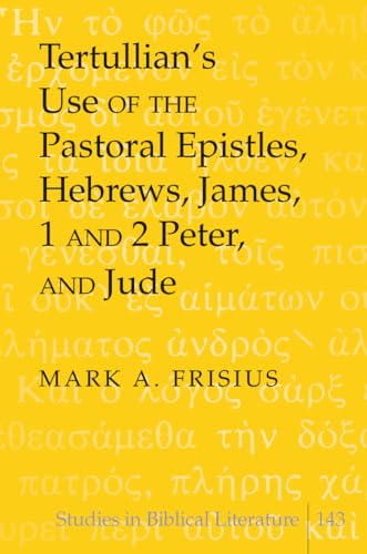 Tertullian's Use of the Pastoral Epistles, Hebrews, James, 1 and 2 Peter, and Jude (Studies in Bi...