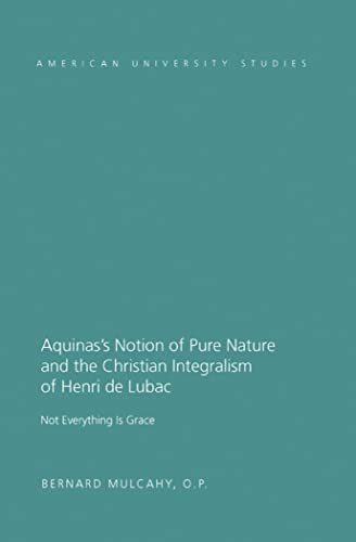 Beispielbild fr Aquinas's Notion of Pure Nature and the Christian Integralism of Henry de Lubac (American University Studies) zum Verkauf von HPB-Red