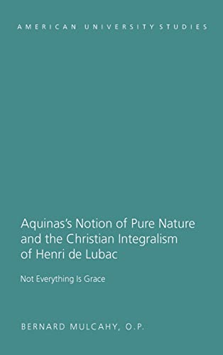 9781433113932: Aquinas’s Notion of Pure Nature and the Christian Integralism of Henri de Lubac: Not Everything is Grace