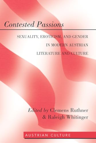 Stock image for Contested Passions: Sexuality, Eroticism, and Gender in Modern Austrian Literature and Culture (Austrian Culture) (English and German Edition) for sale by Brook Bookstore