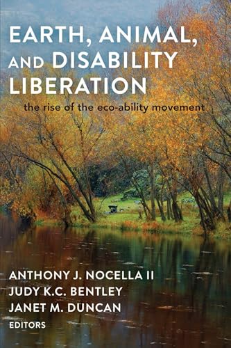 Earth, Animal, and Disability Liberation: The Rise of the Eco-Ability Movement (9781433115066) by Nocella II, Anthony J.; Bentley, Judy; Duncan, Janet M.