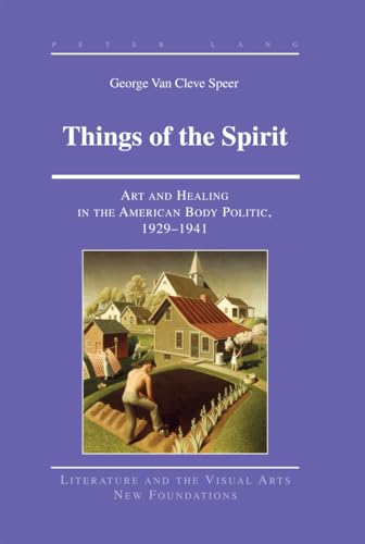 9781433115684: Things of the Spirit: Art and Healing in the American Body Politic, 1929-1941: 17 (Literature and the Visual Arts: New Foundations)