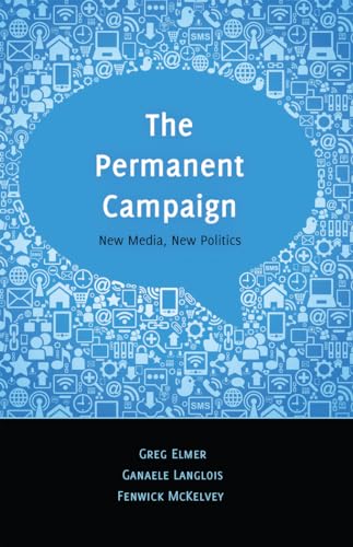 The Permanent Campaign: New Media, New Politics (Digital Formations) (9781433116063) by Greg Elmer; Ganaele Langlois; Fenwick McKelvey