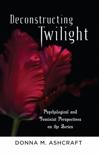 Imagen de archivo de Deconstructing Twilight : Psychological and Feminist Perspectives on the Series a la venta por Better World Books: West
