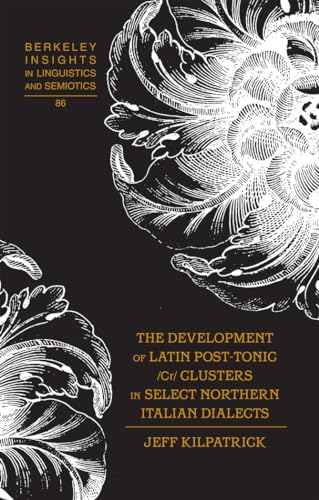 The Development of Latin Post-Tonic /Cr/ Clusters in Select Northern Italian Dialects (Berkeley Insights in Linguistics and Semiotics) (9781433116674) by Kilpatrick, Jeff