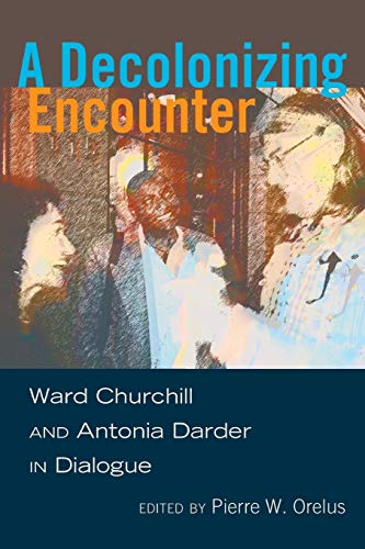 9781433117084: A Decolonizing Encounter; Ward Churchill and Antonia Darder in Dialogue (430) (Counterpoints: Studies in Criticality)