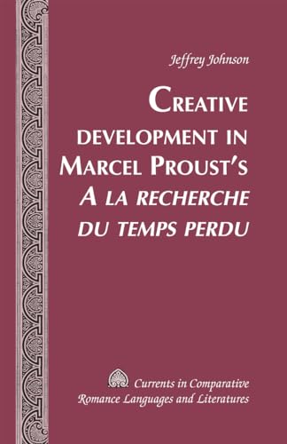 9781433117473: Creative Development in Marcel Proust’s A la recherche du temps perdu: 204 (Currents in Comparative Romance Languages & Literatures)