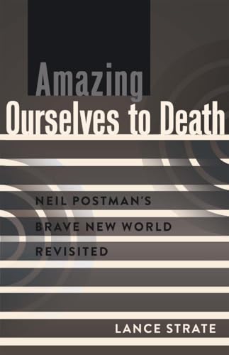 Imagen de archivo de Amazing Ourselves to Death: Neil Postman's Brave New World Revisited (A Critical Introduction to Media and Communication Theory) a la venta por Irish Booksellers